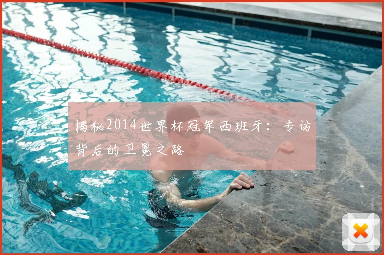 揭秘2014世界杯冠军西班牙：专访背后的卫冕之路