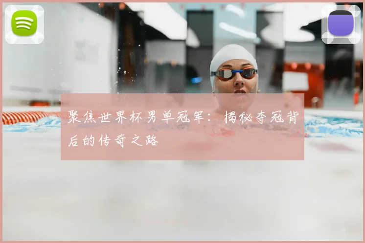 聚焦世界杯男单冠军：揭秘夺冠背后的传奇之路
