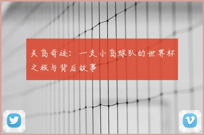 关岛奇迹：一支小岛球队的世界杯之旅与背后故事